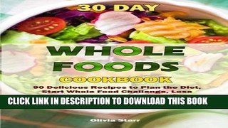 [PDF] 30 Day Whole Foods Cookbook: 90 Delicious Recipes to Plan the Diet, Start Whole Food