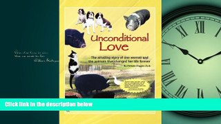 For you Unconditional Love: The Amazing Story of One Woman and the Animals that Changed Her Life