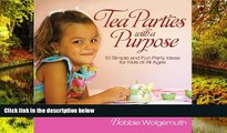 READ FULL  Tea Parties with a Purpose: 10 Simple and Fun Party Ideas for Kids of All Ages  Premium