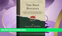 For you The Beef Bonanza: Or, How to Get Rich on the Plains, Being a Description of