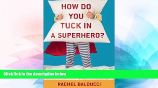 READ FULL  How Do You Tuck In a Superhero?: And Other Delightful Mysteries of Raising Boys