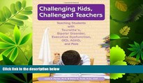 READ book  Challenging Kids, Challenged Teachers: Teaching Students With Tourette s, Bipolar