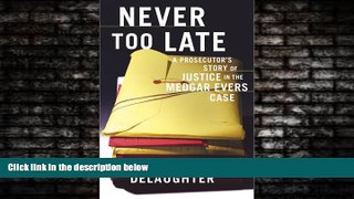 FULL ONLINE  Never Too Late : A Prosecutor s Story of Justice in the Medgar Evars Case