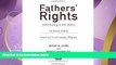 FULL ONLINE  Fathers  Rights: Hard-Hitting and Fair Advice for Every Father Involved in a Custody