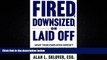 FULL ONLINE  Fired, Downsized, or Laid Off: What Your Employer Doesn t Want You to Know About How