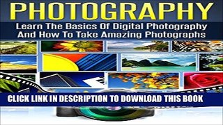 [PDF] Photography: Learn The Basics Of Digital Photography And How To Take Amazing Photographs