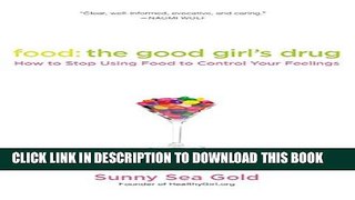 [PDF] Food: the Good Girl s Drug: How to Stop Using Food to Control Your Feelings Full Colection