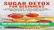[PDF] Sugar Detox for Beginners: A Quick Start Guide to Bust Sugar Cravings, Stop Sugar Addiction,