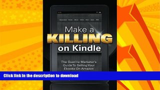 READ BOOK  Make A Killing On Kindle Without Blogging, Facebook Or Twitter: The Guerilla Marketer