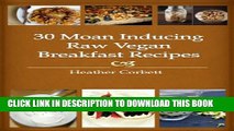 [PDF] 30 Moan Inducing Raw Vegan Breakfast Recipes (Moan Inducing Raw Vegan Recipes Book 1) Full