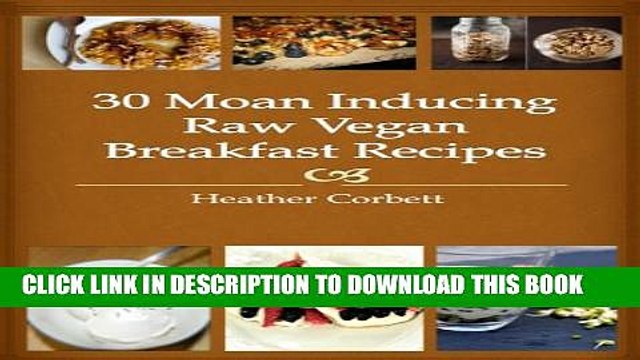 [PDF] 30 Moan Inducing Raw Vegan Breakfast Recipes (Moan Inducing Raw Vegan Recipes Book 1) Full