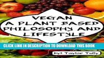 [PDF] Vegan. A Plant based Philosophy and Lifestyle (Your Choice, Your Health, Your Life  Book 1)