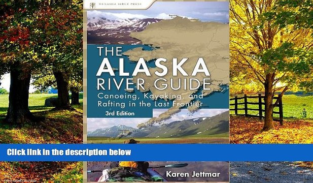 Big Deals Alaska River Guide: Canoeing, Kayaking, and Rafting in the Last Frontier (Canoeing