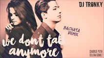 Charlie Puth - We dont talk anymore (ft Selena Gomez) *PREVIEW ONLY* DJ Tronky Bachata Remix