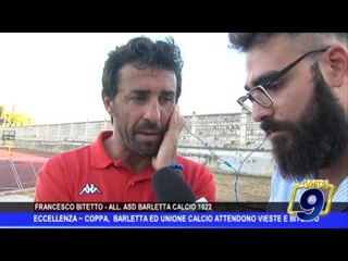 Download Video: Eccellenza |  Coppa, Barletta e Unione Calcio attendono Vieste e Bitonto