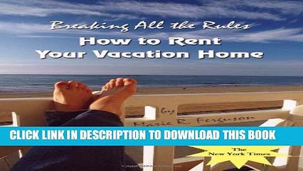 [Read PDF] Breaking all the Rules: How to Rent Your Vacation Home: A New, Innovative "Rent by