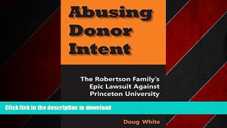 READ PDF Abusing Donor Intent: The Robertson Family s Epic Lawsuit Against Princeton University