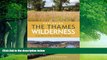 Big Deals  Exploring the Thames Wilderness: A Guide to the Natural Thames  Full Read Most Wanted