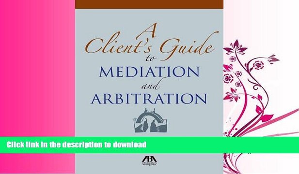 READ PDF A Client s Guide to Mediation and Arbitration: The Strategy for Winning READ NOW PDF ONLINE