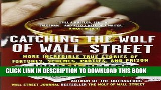 [Read PDF] Catching the Wolf of Wall Street: More Incredible True Stories of Fortunes, Schemes,