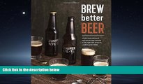 For you Brew Better Beer: Learn (and Break) the Rules for Making IPAs, Sours, Pilsners, Stouts,