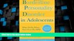 Big Deals  Borderline Personality Disorder in Adolescents, 2nd Edition: What To Do When Your Teen