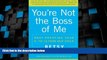 Big Deals  You re Not the Boss of Me: Brat-proofing Your Four- to Twelve-Year-Old Child  Full Read