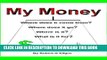[PDF] My Money. Where does it come from? Where does it go? Where is it? What is it for? Full