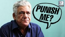 Om Puri Says PUNISH ME For INSULTING Indian Soldiers