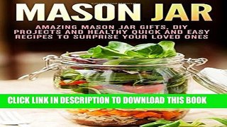 [PDF] Mason Jar: Amazing Mason Jar Gifts, DIY Projects and Healthy Quick and Easy Recipes to