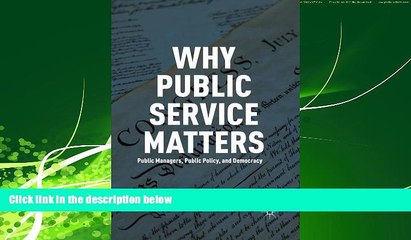 complete  Why Public Service Matters: Public Managers, Public Policy, and Democracy