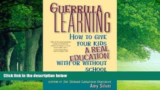 Big Deals  Guerrilla Learning: How to Give Your Kids a Real Education With or Without School  Full