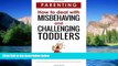 Must Have  Parenting  How to Deal with Misbehaving and Challenging Toddlers (Parenting, toddlers