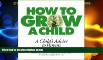 Big Deals  How to Grow a Child: A Child s Advice to Parents  Full Read Most Wanted