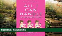 READ FULL  All I Can Handle: I m No Mother Teresa: A Life Raising Three Daughters with Autism