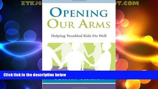 Big Deals  Opening Our Arms: Helping Troubled Kids  Full Read Best Seller