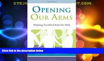 Big Deals  Opening Our Arms: Helping Troubled Kids  Full Read Best Seller