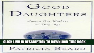 [PDF] Good Daughters : Loving Our Mothers as They Age Popular Online