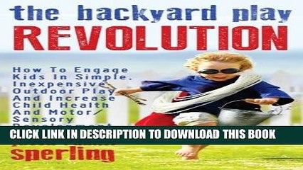 [PDF] The Backyard Play Revolution: How to Engage Kids in Simple, Inexpensive Outdoor Play and