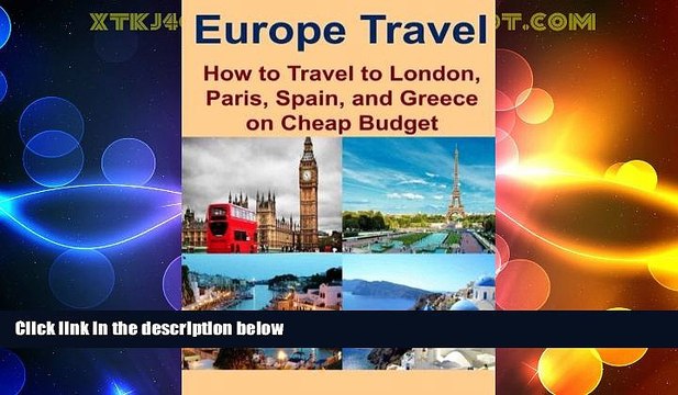Big Deals Europe Travel: How to Travel to London, Paris, Spain, and Greece on Cheap Budget: