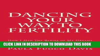 [PDF] Dancing Your Way to Fertility: How I Had The Babies of My Dreams and How You Can Too--Plus