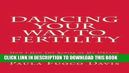 [PDF] Dancing Your Way to Fertility: How I Had The Babies of My Dreams and How You Can Too--Plus