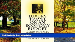 Big Deals  Luxury Travel on an Economy Budget: A Primer and Guide to Traveling Well Without