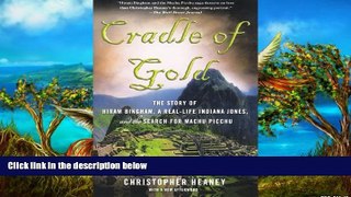 Big Deals  Cradle of Gold: The Story of Hiram Bingham, a Real-Life Indiana Jones, and the Search