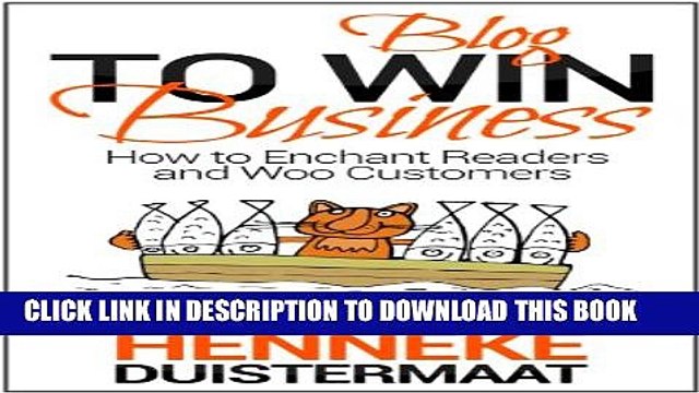[Read PDF] Blog to Win Business: How to Enchant Readers and Woo Customers Ebook Online