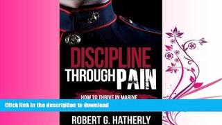 GET PDF  Discipline Through Pain: How to Thrive in Marine Corps Recruit Training  GET PDF