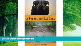 Big Deals  A Supremely Bad Idea: Three Mad Birders and Their Quest to See It All (Paperback) -