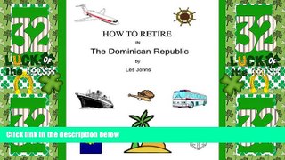 Must Have PDF  How to Retire in The Dominican Republic (How to Retire in ....... Book 6)  Full