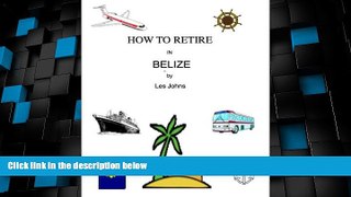 Big Deals  How to Retire in Belize (How to Retire in ....... Book 1)  Full Read Best Seller