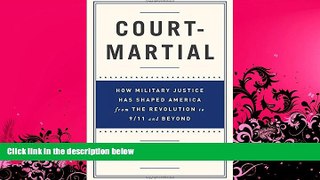 FAVORITE BOOK  Court-Martial: How Military Justice Has Shaped America from the Revolution to 9/11